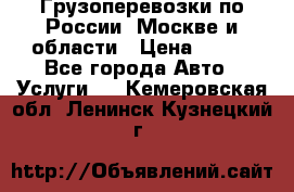 Грузоперевозки по России, Москве и области › Цена ­ 100 - Все города Авто » Услуги   . Кемеровская обл.,Ленинск-Кузнецкий г.